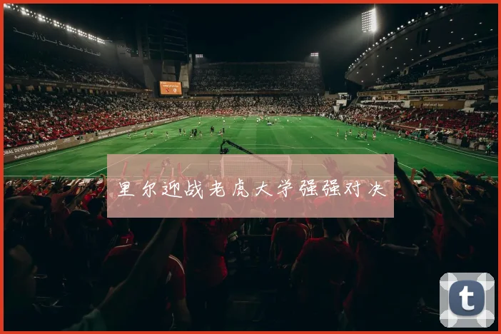 里尔迎战老虎大学强强对决