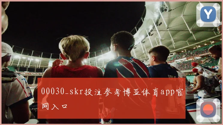 00030_skr投注参考博亚体育app官网入口
