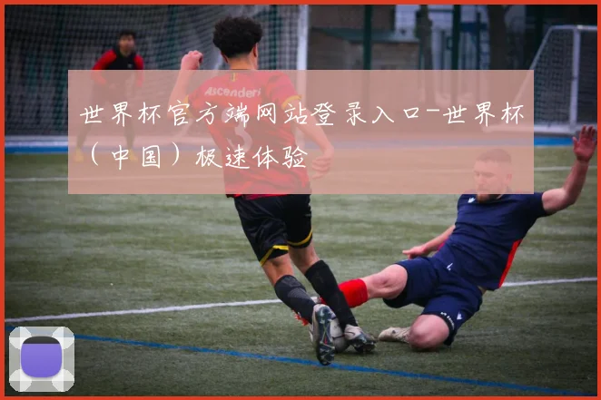 世界杯官方端网站登录入口-世界杯（中国）极速体验