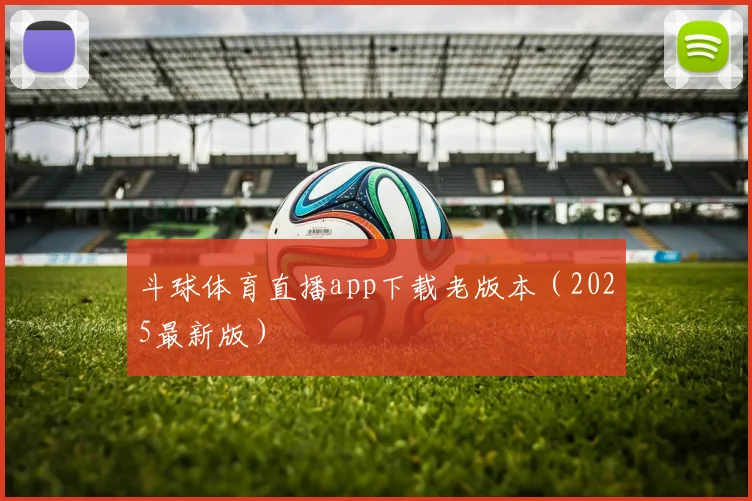 斗球体育直播app下载老版本（2025最新版）