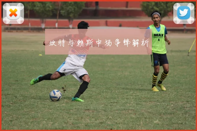 坎特与赖斯中场争锋解析