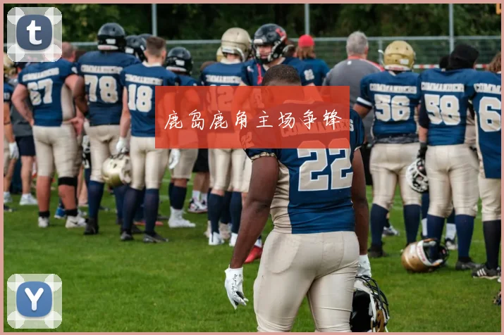 鹿岛鹿角主场争锋