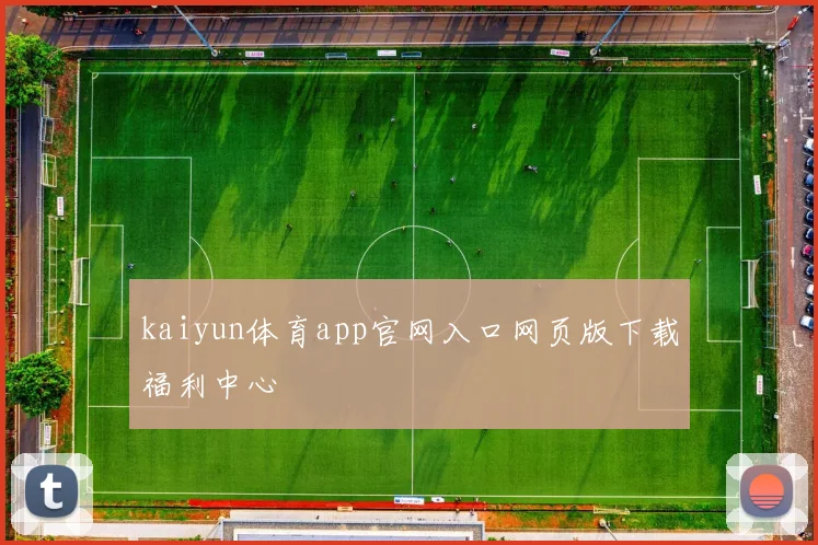 kaiyun体育app官网入口网页版下载福利中心