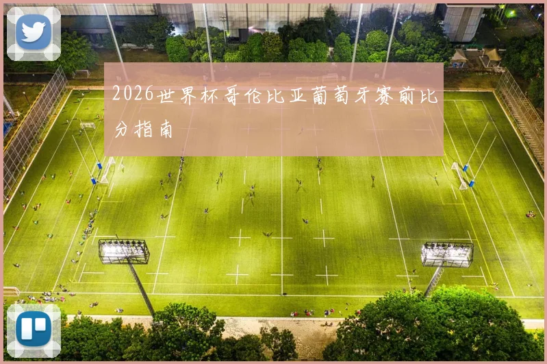 2026世界杯哥伦比亚葡萄牙赛前比分指南