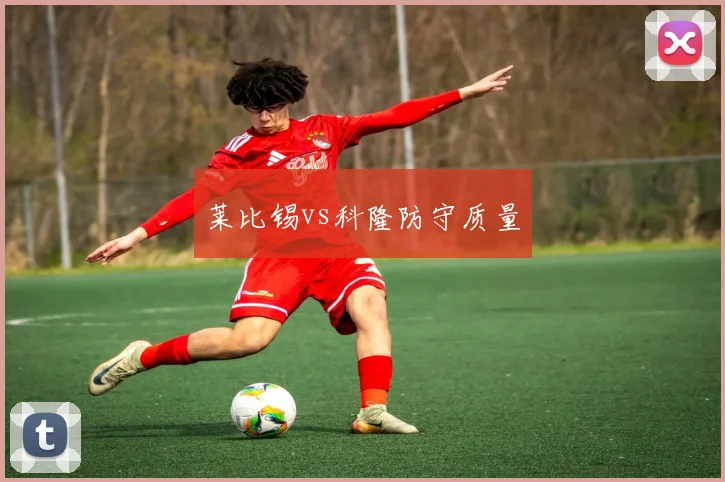 莱比锡vs科隆防守质量