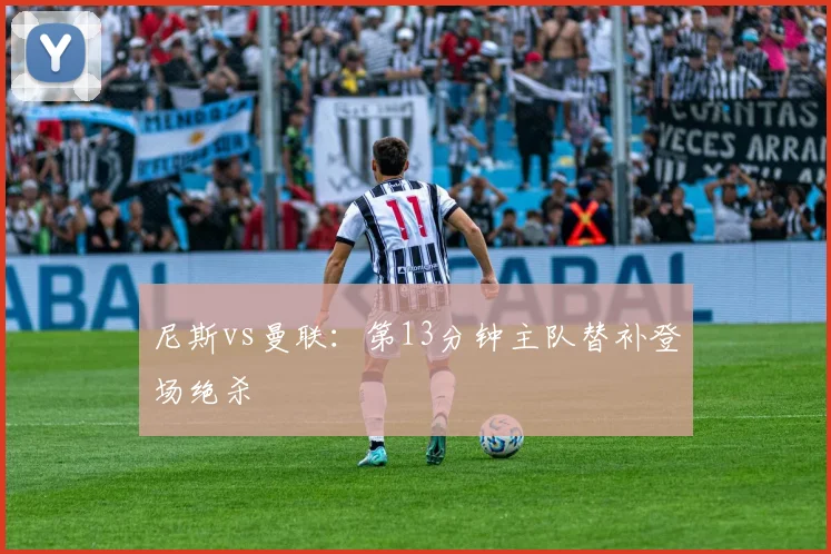 尼斯vs曼联:第13分钟主队替补登场绝杀