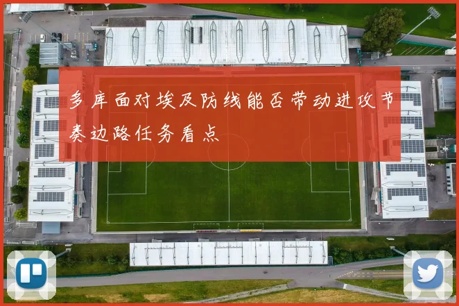 多库面对埃及防线能否带动进攻节奏边路任务看点